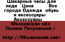 Шикарные часы для леди › Цена ­ 600 - Все города Одежда, обувь и аксессуары » Аксессуары   . Московская обл.,Лосино-Петровский г.